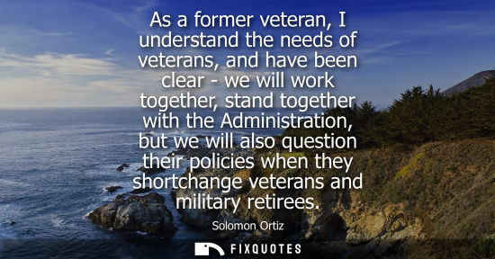 Small: As a former veteran, I understand the needs of veterans, and have been clear - we will work together, s