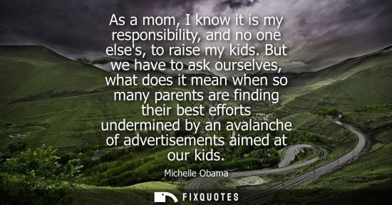 Small: As a mom, I know it is my responsibility, and no one elses, to raise my kids. But we have to ask oursel