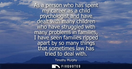 Small: As a person who has spent my career as a child psychologist and have dealt with many children who have 