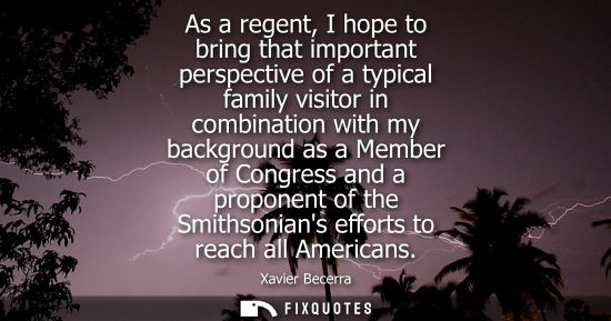 Small: As a regent, I hope to bring that important perspective of a typical family visitor in combination with