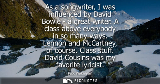 Small: As a songwriter, I was influenced by David Bowie - a great writer. A class above everybody in so many w