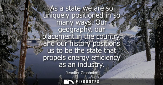 Small: As a state we are so uniquely positioned in so many ways. Our geography, our placement in the country, 