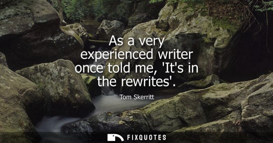 Small: As a very experienced writer once told me, Its in the rewrites