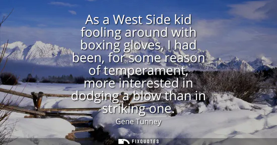 Small: As a West Side kid fooling around with boxing gloves, I had been, for some reason of temperament, more interes