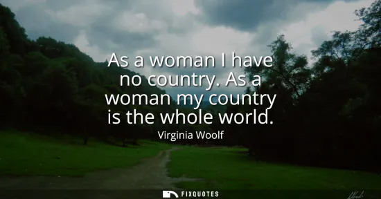 Small: As a woman I have no country. As a woman my country is the whole world