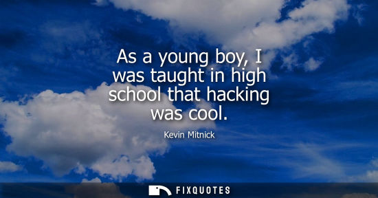 Small: As a young boy, I was taught in high school that hacking was cool - Kevin Mitnick