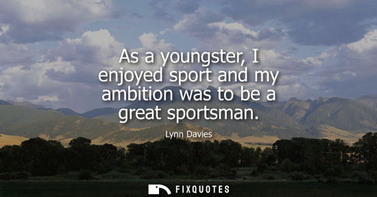 Small: As a youngster, I enjoyed sport and my ambition was to be a great sportsman