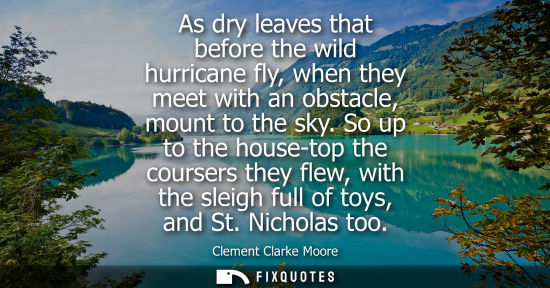 Small: As dry leaves that before the wild hurricane fly, when they meet with an obstacle, mount to the sky.