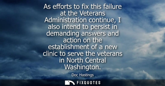 Small: As efforts to fix this failure at the Veterans Administration continue, I also intend to persist in dem