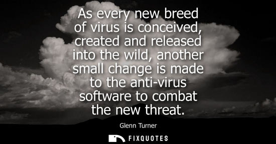 Small: As every new breed of virus is conceived, created and released into the wild, another small change is made to 