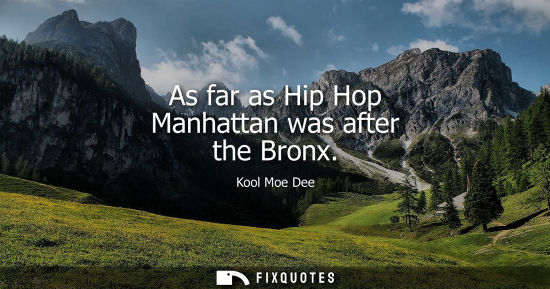 Small: As far as Hip Hop Manhattan was after the Bronx