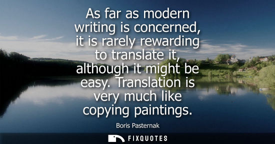 Small: As far as modern writing is concerned, it is rarely rewarding to translate it, although it might be eas