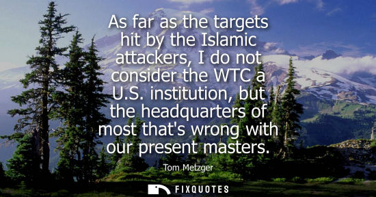 Small: As far as the targets hit by the Islamic attackers, I do not consider the WTC a U.S. institution, but the head
