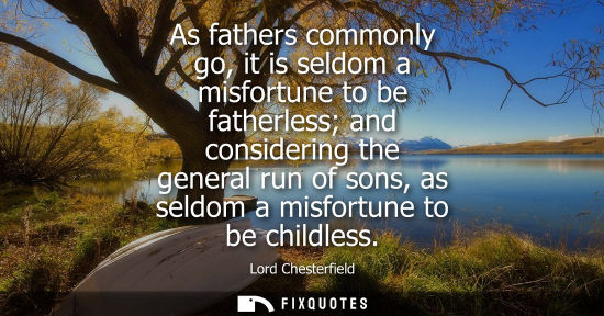 Small: As fathers commonly go, it is seldom a misfortune to be fatherless and considering the general run of s