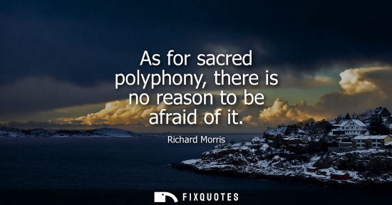 Small: As for sacred polyphony, there is no reason to be afraid of it