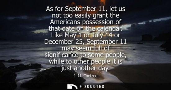 Small: As for September 11, let us not too easily grant the Americans possession of that date on the calendar.