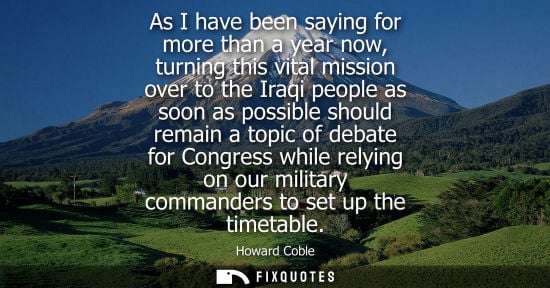 Small: As I have been saying for more than a year now, turning this vital mission over to the Iraqi people as soon as