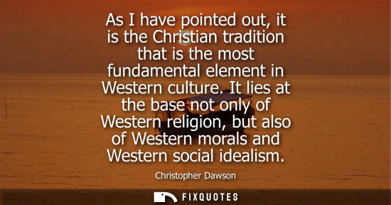 Small: As I have pointed out, it is the Christian tradition that is the most fundamental element in Western culture.