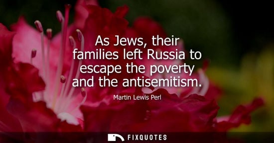 Small: As Jews, their families left Russia to escape the poverty and the antisemitism