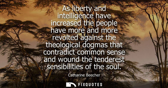Small: As liberty and intelligence have increased the people have more and more revolted against the theologic