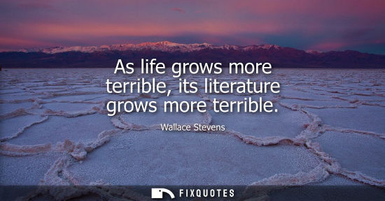 Small: As life grows more terrible, its literature grows more terrible