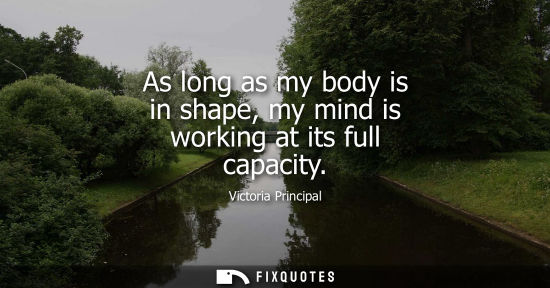 Small: As long as my body is in shape, my mind is working at its full capacity