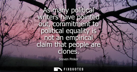 Small: As many political writers have pointed out, commitment to political equality is not an empirical claim 