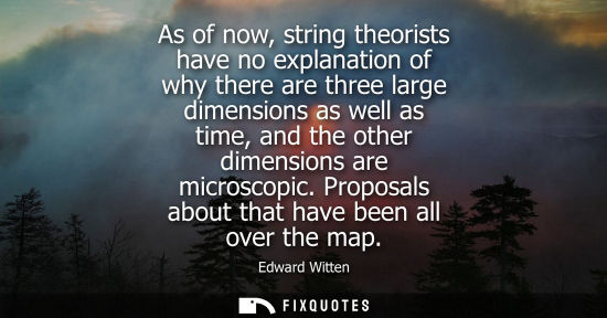 Small: As of now, string theorists have no explanation of why there are three large dimensions as well as time