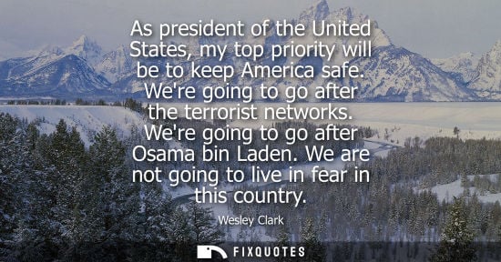 Small: As president of the United States, my top priority will be to keep America safe. Were going to go after