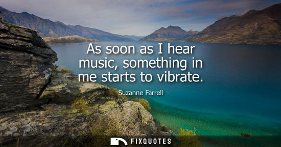 Small: As soon as I hear music, something in me starts to vibrate