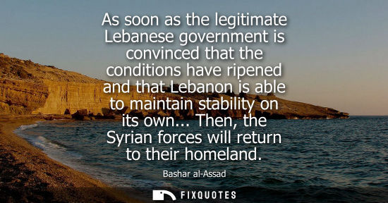Small: As soon as the legitimate Lebanese government is convinced that the conditions have ripened and that Le