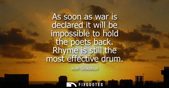 Small: As soon as war is declared it will be impossible to hold the poets back. Rhyme is still the most effect