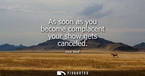 Small: As soon as you become complacent your show gets canceled