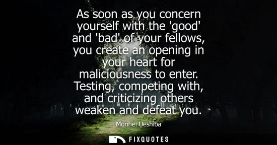 Small: As soon as you concern yourself with the good and bad of your fellows, you create an opening in your he