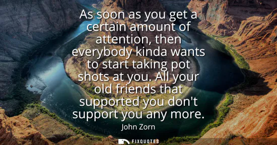 Small: As soon as you get a certain amount of attention, then everybody kinda wants to start taking pot shots at you.