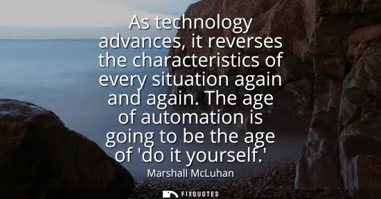 Small: As technology advances, it reverses the characteristics of every situation again and again. The age of automat