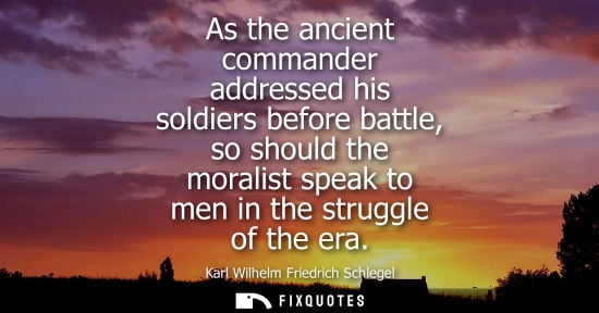 Small: As the ancient commander addressed his soldiers before battle, so should the moralist speak to men in the stru