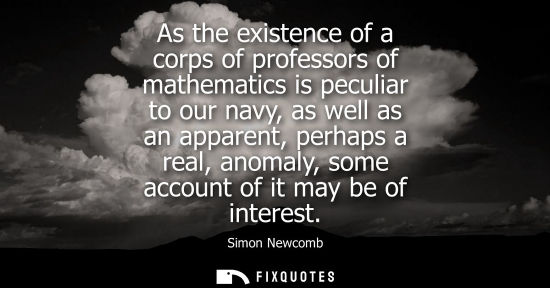 Small: As the existence of a corps of professors of mathematics is peculiar to our navy, as well as an apparen