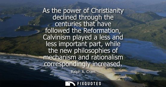 Small: As the power of Christianity declined through the centuries that have followed the Reformation, Calvini