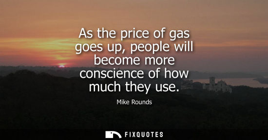 Small: As the price of gas goes up, people will become more conscience of how much they use