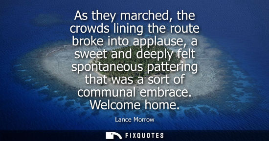 Small: As they marched, the crowds lining the route broke into applause, a sweet and deeply felt spontaneous p