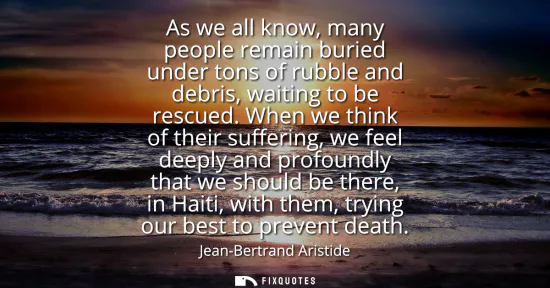 Small: As we all know, many people remain buried under tons of rubble and debris, waiting to be rescued. When we thin