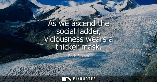 Small: As we ascend the social ladder, viciousness wears a thicker mask