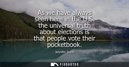 Small: As we have always seen here in the U.S. the universal truth about elections is that people vote their p