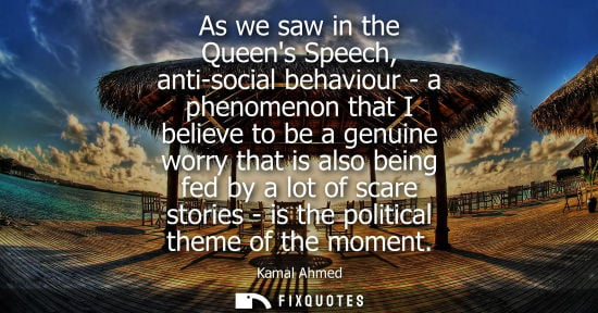 Small: As we saw in the Queens Speech, anti-social behaviour - a phenomenon that I believe to be a genuine wor