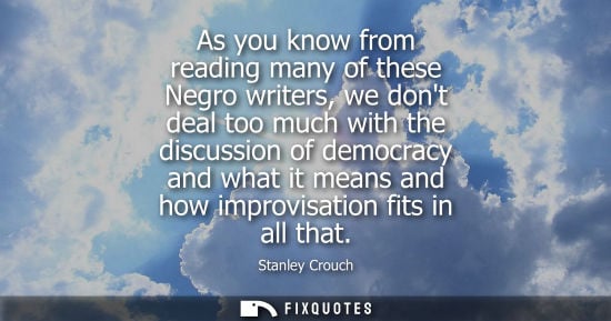 Small: As you know from reading many of these Negro writers, we dont deal too much with the discussion of demo