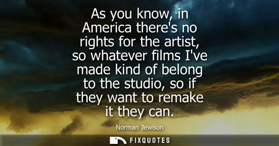 Small: As you know, in America theres no rights for the artist, so whatever films Ive made kind of belong to t