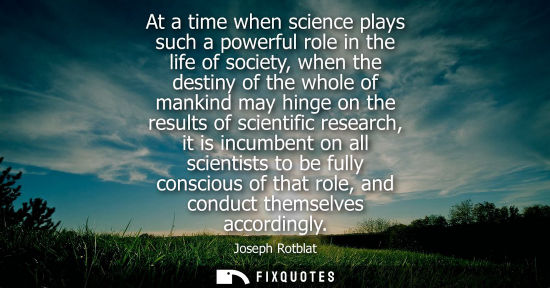 Small: At a time when science plays such a powerful role in the life of society, when the destiny of the whole of man