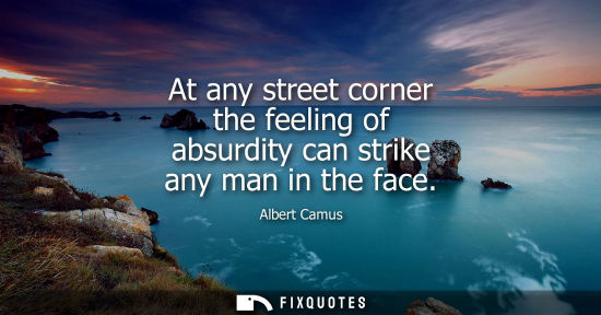 Small: At any street corner the feeling of absurdity can strike any man in the face