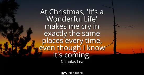Small: At Christmas, Its a Wonderful Life makes me cry in exactly the same places every time, even though I know its 